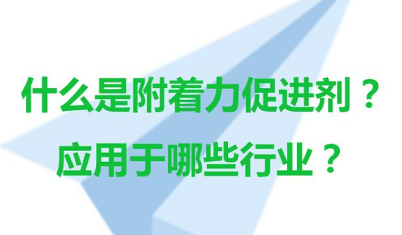 什么是附着力促进剂及其作用和应用行业